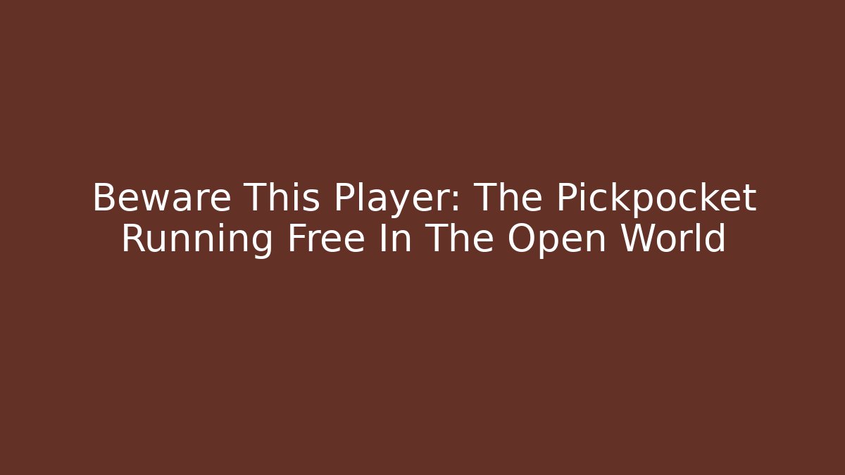 Beware This Player: The Pickpocket Running Free In The Open World - Critter Realm