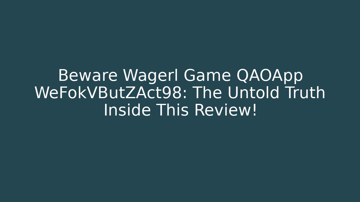 Beware Wagerl Game QAOApp WeFokVButZAct98: The Untold Truth Inside This Review!