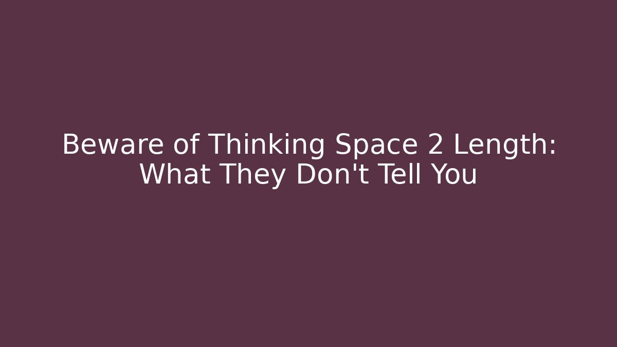 Beware of Thinking Space 2 Length: What They Don't Tell You