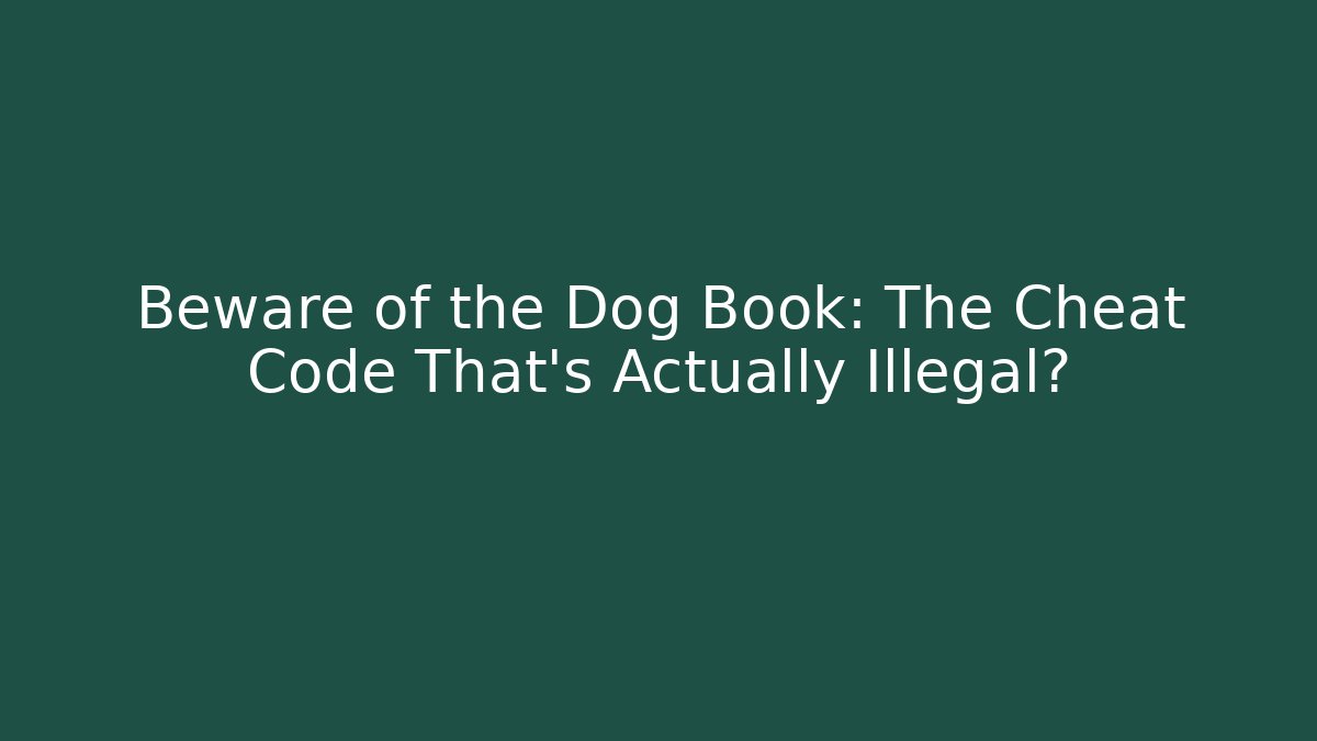 Beware of the Dog Book: The Cheat Code That’s Actually Illegal?