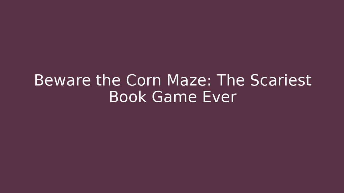 Beware the Corn Maze: The Scariest Book Game Ever
