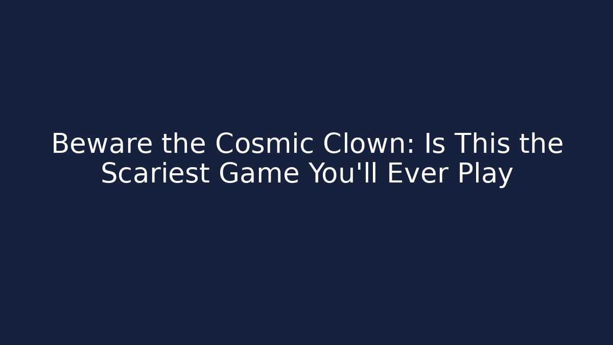 Beware the Cosmic Clown: Is This the Scariest Game You'll Ever Play