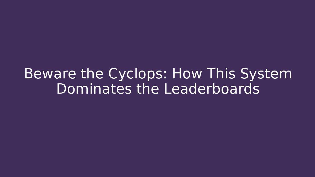 Beware the Cyclops: How This System Dominates the Leaderboards