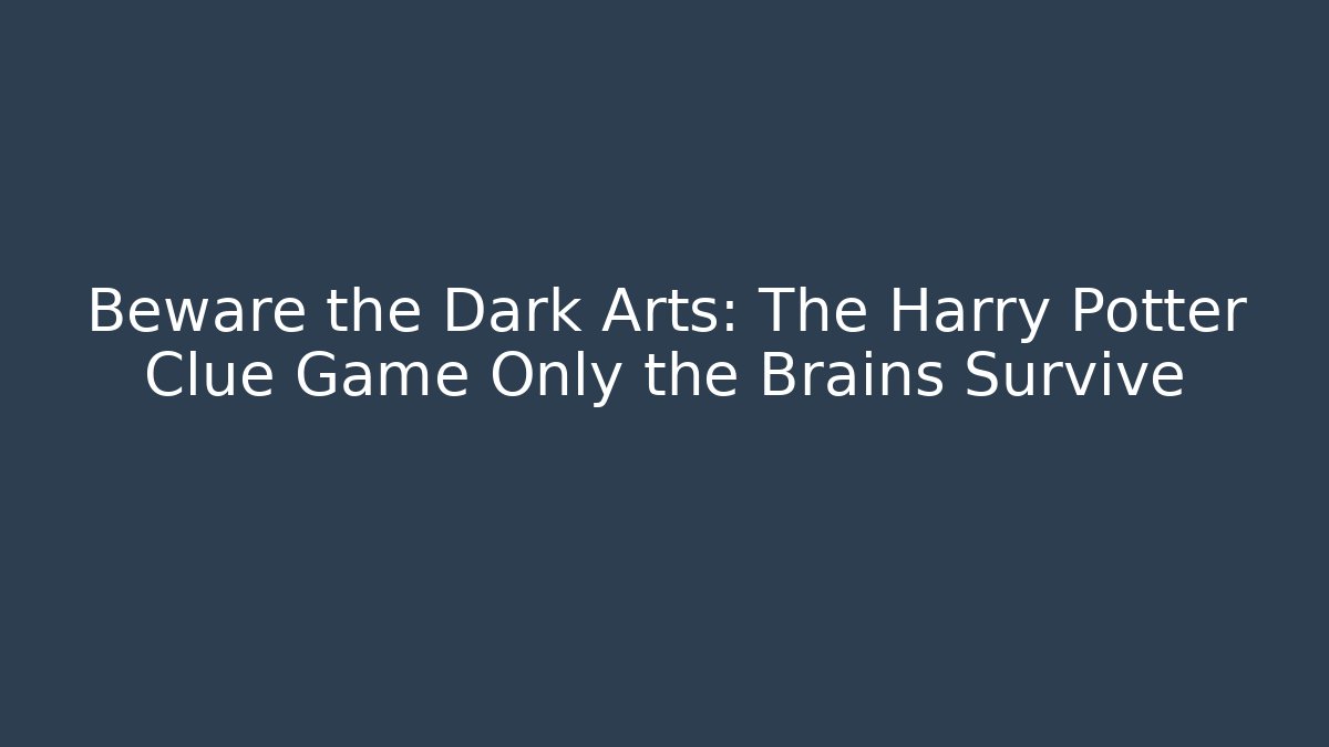 Beware the Dark Arts: The Harry Potter Clue Game Only the Brains Survive