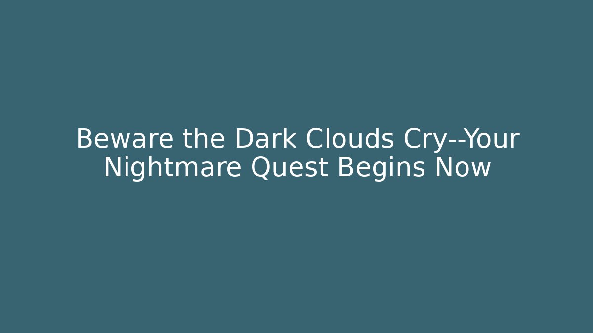 Beware the Dark Clouds Cry—Your Nightmare Quest Begins Now - Critter Realm