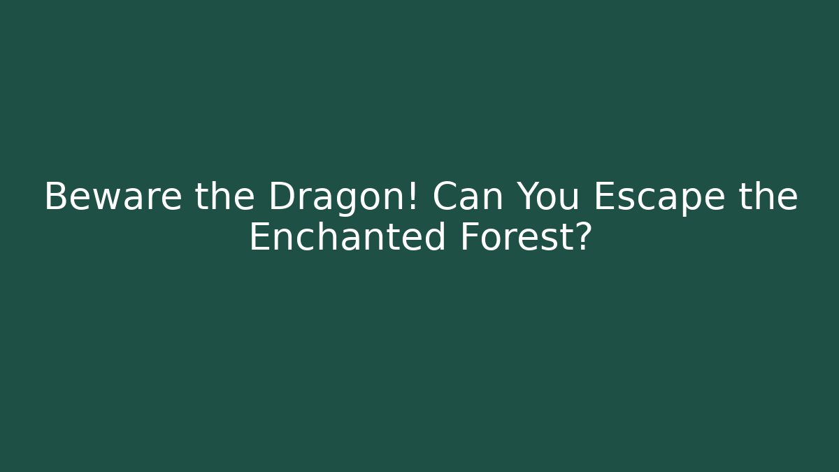 Beware the Dragon! Can You Escape the Enchanted Forest?