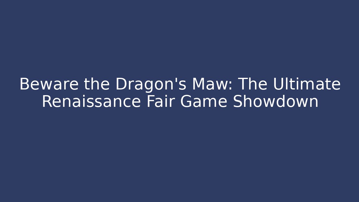 Beware the Dragon's Maw: The Ultimate Renaissance Fair Game Showdown