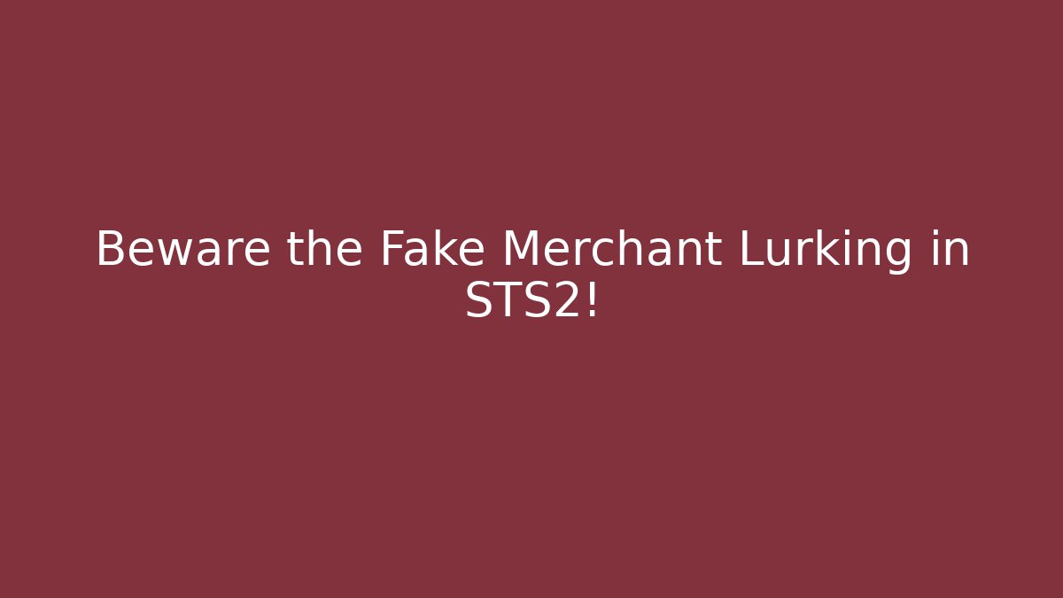 Beware the Fake Merchant Lurking in STS2!