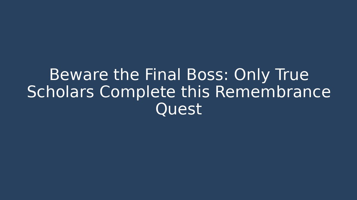 Beware the Final Boss: Only True Scholars Complete this Remembrance Quest - Critter Realm