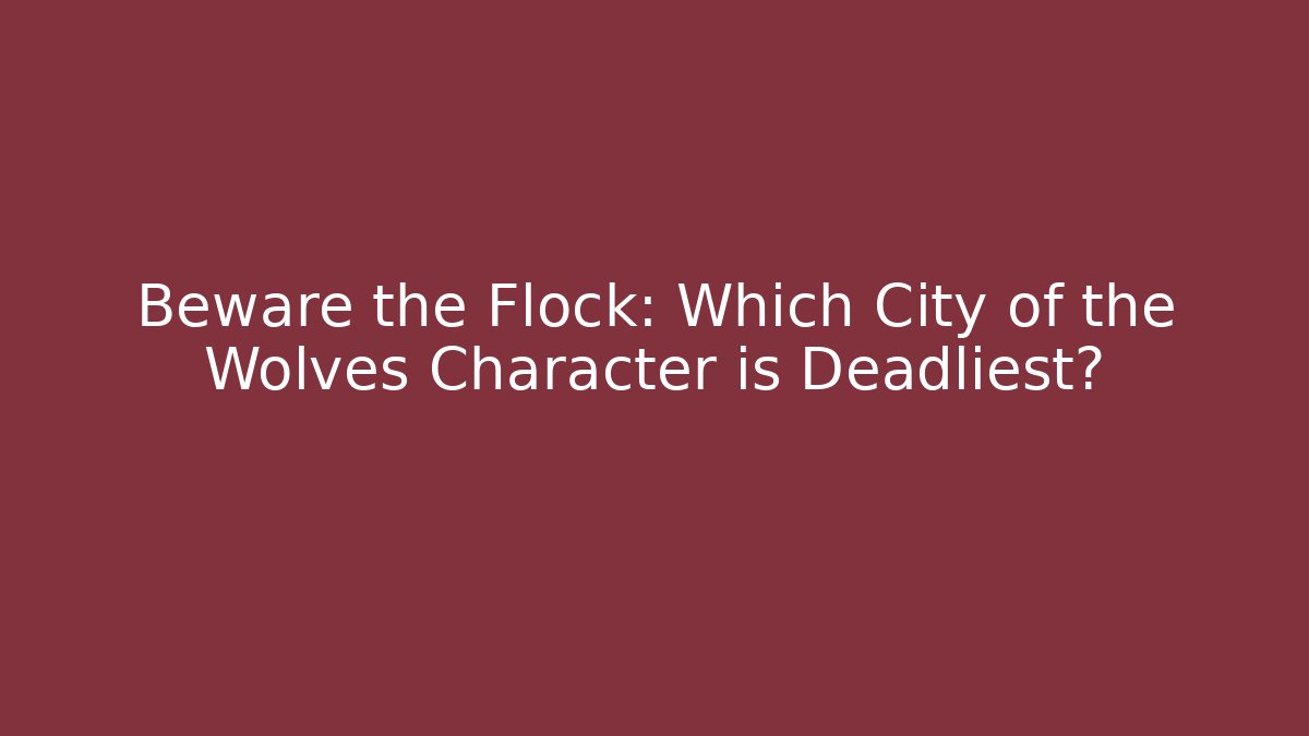 Beware the Flock: Which City of the Wolves Character is Deadliest? - Critter Realm