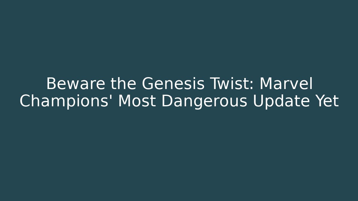 Beware the Genesis Twist: Marvel Champions' Most Dangerous Update Yet