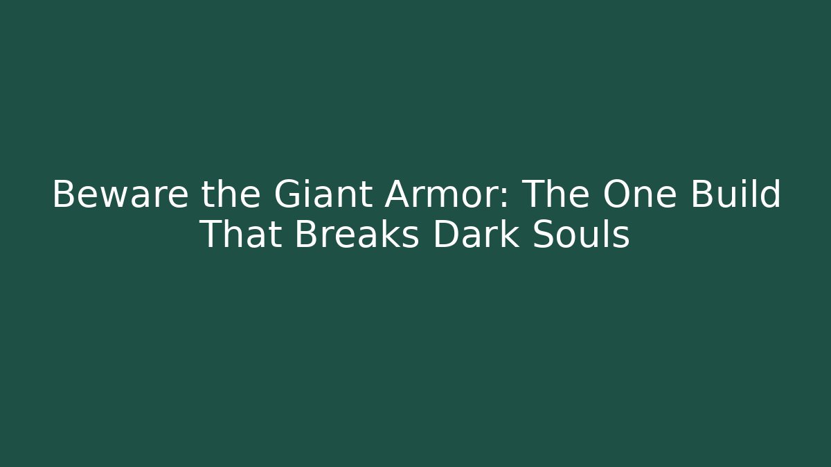 Beware the Giant Armor: The One Build That Breaks Dark Souls