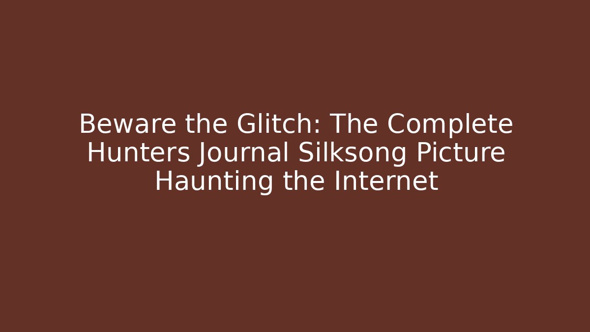 Beware the Glitch: The Complete Hunters Journal Silksong Picture Haunting the Internet