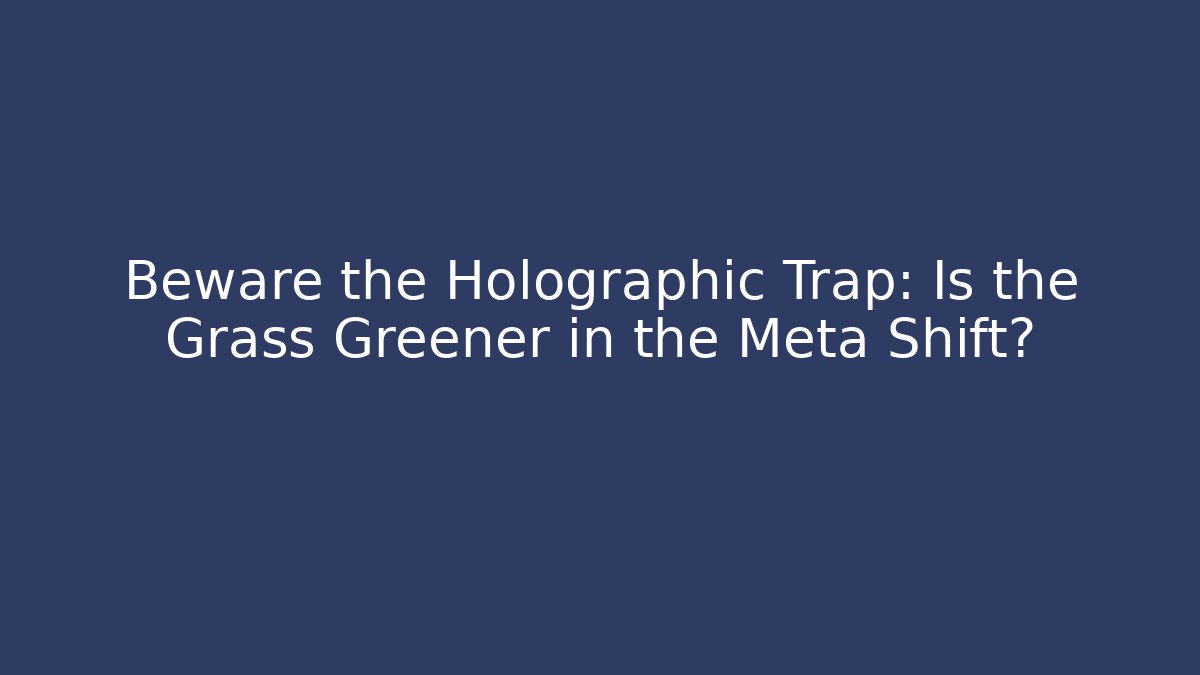Beware the Holographic Trap: Is the Grass Greener in the Meta Shift?