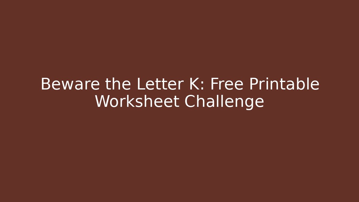 Beware the Letter K: Free Printable Worksheet Challenge
