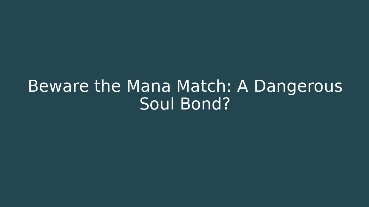 Beware the Mana Match: A Dangerous Soul Bond?