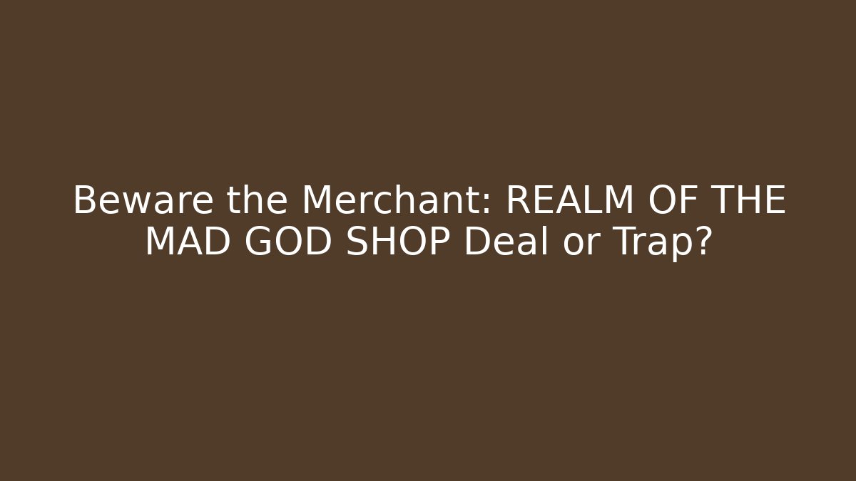 Beware the Merchant: REALM OF THE MAD GOD SHOP Deal or Trap?