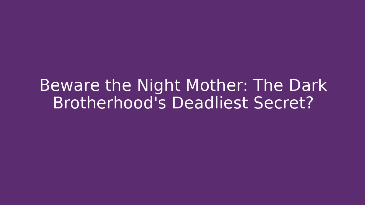 Beware the Night Mother: The Dark Brotherhood's Deadliest Secret?