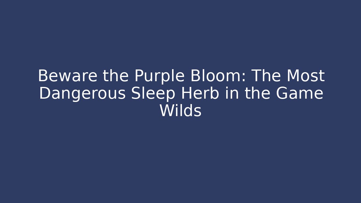 Beware the Purple Bloom: The Most Dangerous Sleep Herb in the Game Wilds