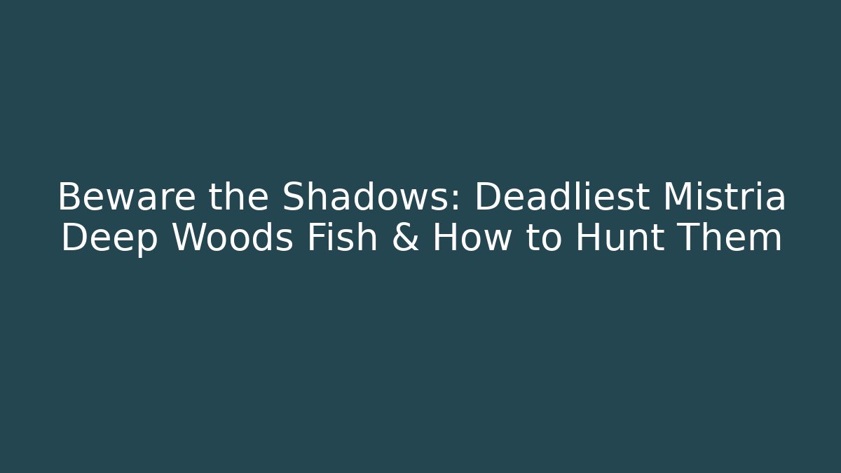 Beware the Shadows: Deadliest Mistria Deep Woods Fish & How to Hunt Them