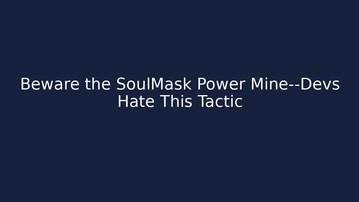 Beware the SoulMask Power Mine—Devs Hate This Tactic