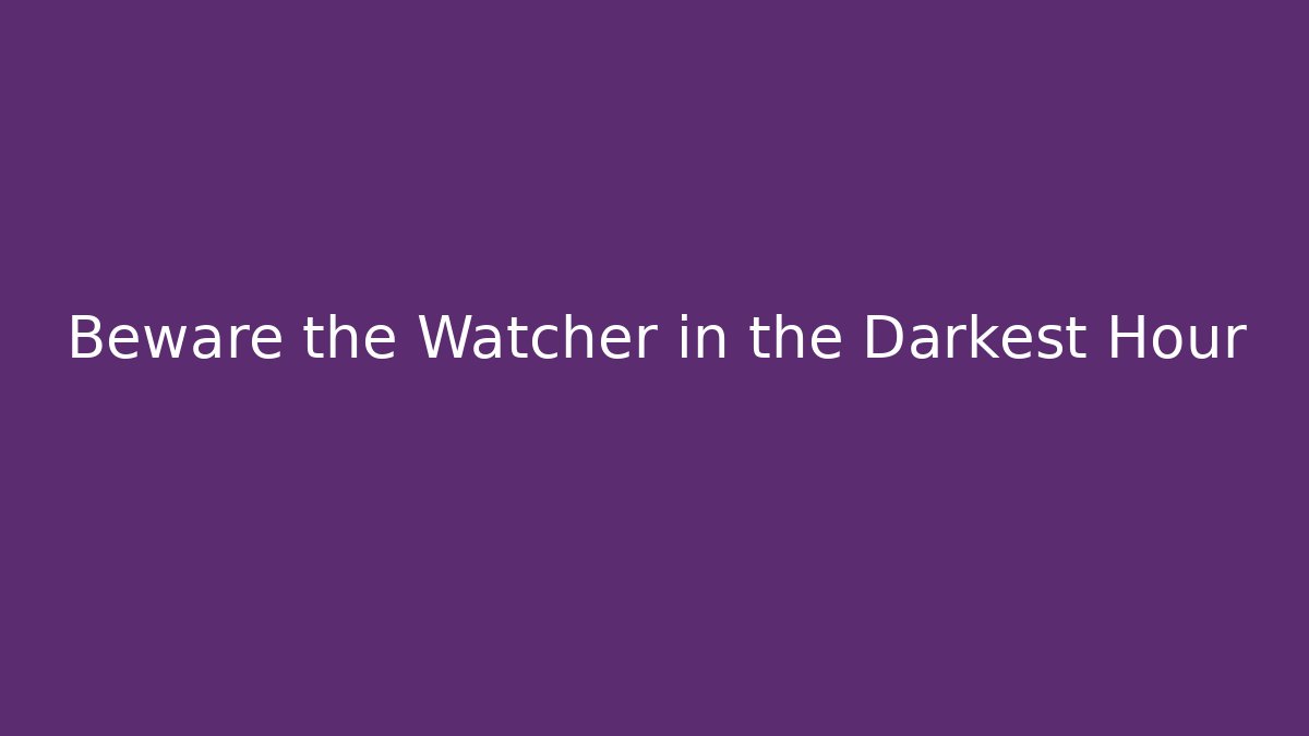 Beware the Watcher in the Darkest Hour - Critter Realm