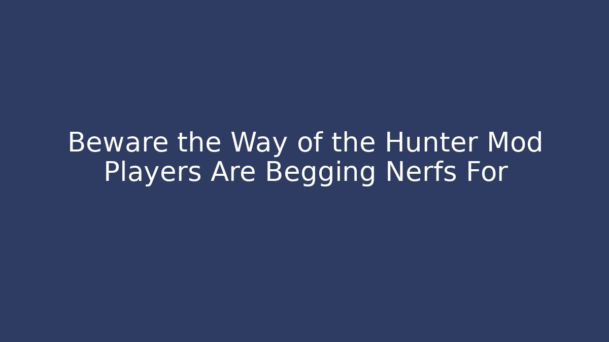 Beware the Way of the Hunter Mod Players Are Begging Nerfs For