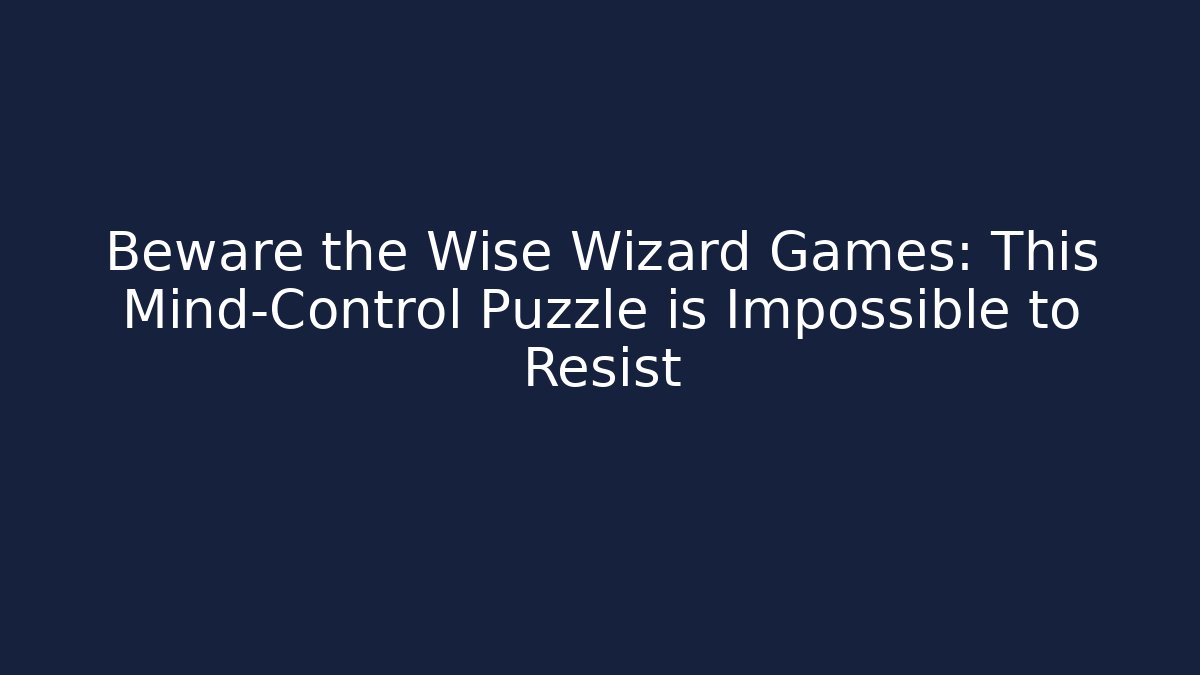 Beware the Wise Wizard Games: This Mind-Control Puzzle is Impossible to Resist - Critter Realm