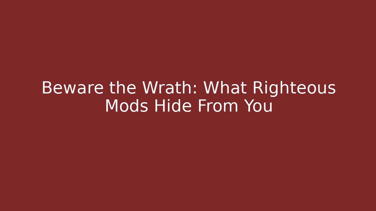 Beware the Wrath: What Righteous Mods Hide From You