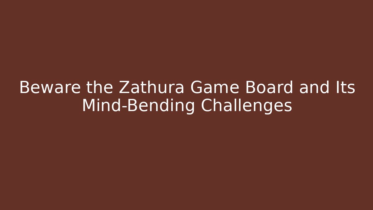 Beware the Zathura Game Board and Its Mind-Bending Challenges