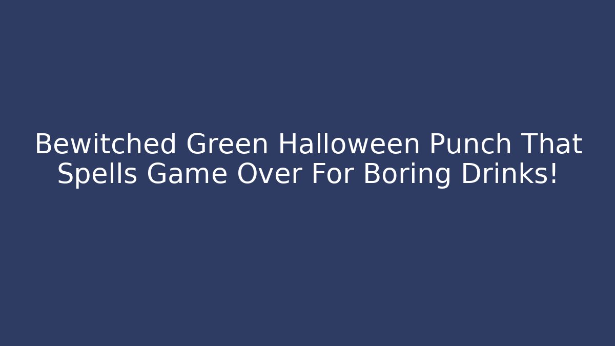 Bewitched Green Halloween Punch That Spells Game Over For Boring Drinks!