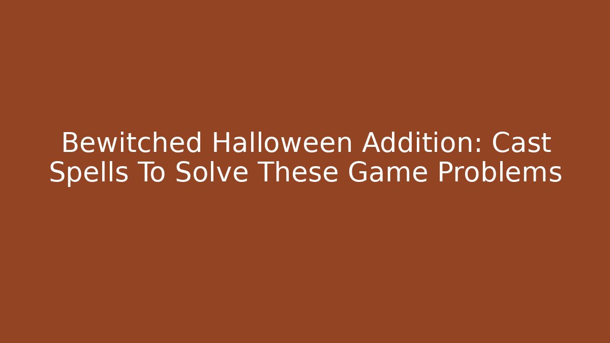 Bewitched Halloween Addition: Cast Spells To Solve These Game Problems