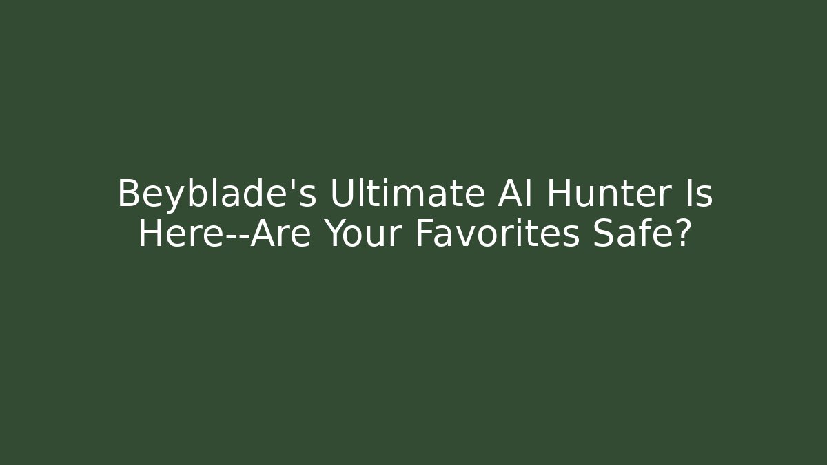 Beyblade’s Ultimate AI Hunter Is Here—Are Your Favorites Safe?