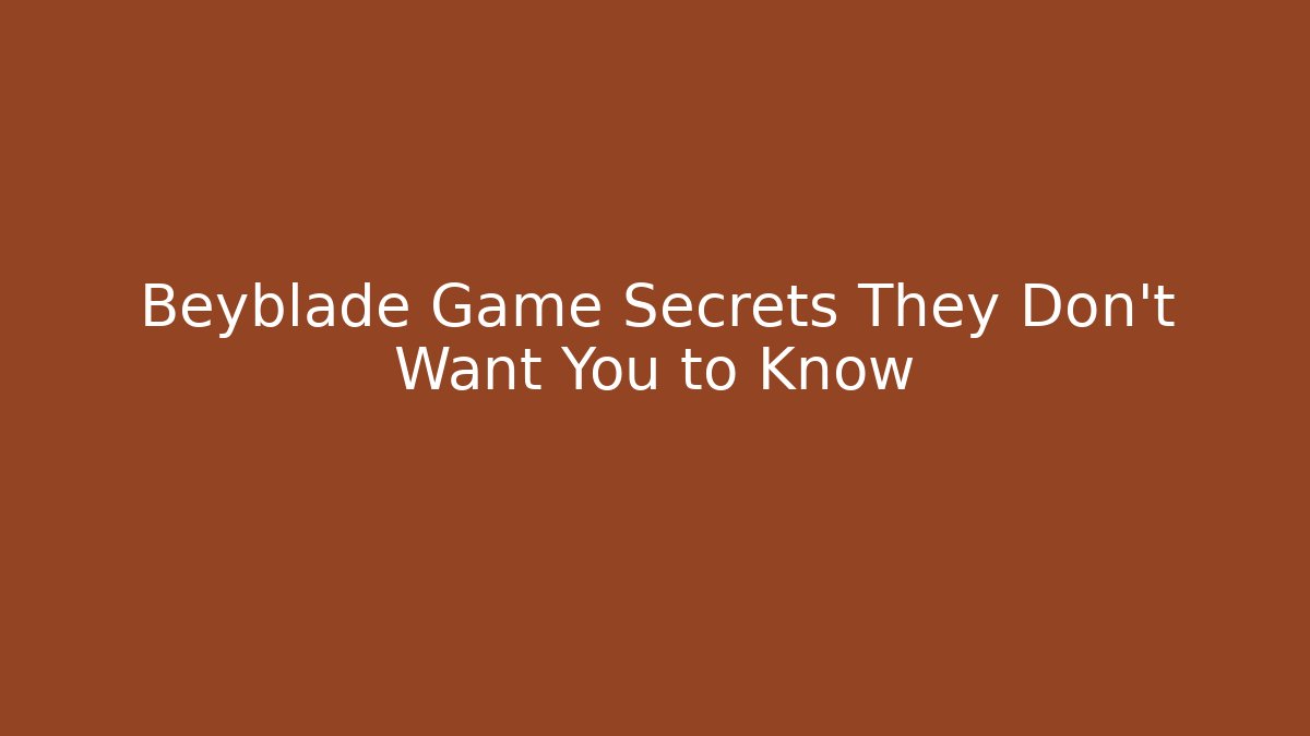 Beyblade Game Secrets They Don't Want You to Know