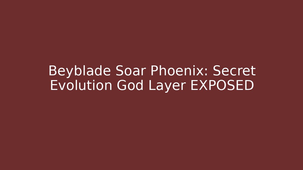 Beyblade Soar Phoenix: Secret Evolution God Layer EXPOSED