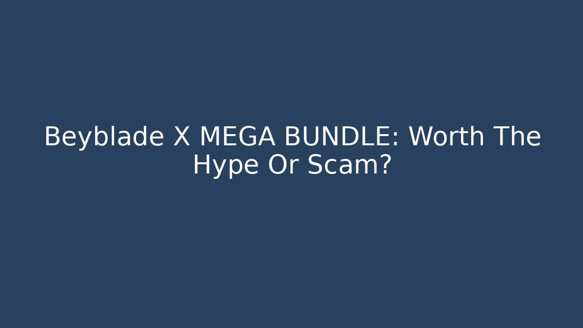 Beyblade X MEGA BUNDLE: Worth The Hype Or Scam?