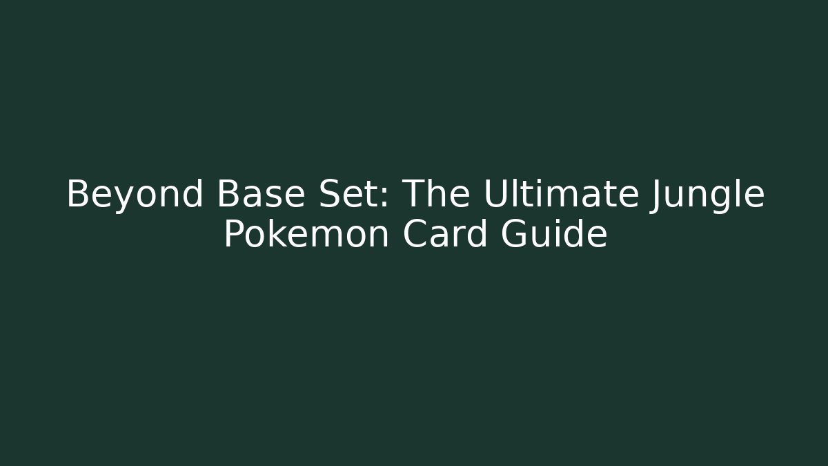 Beyond Base Set: The Ultimate Jungle Pokémon Card Guide