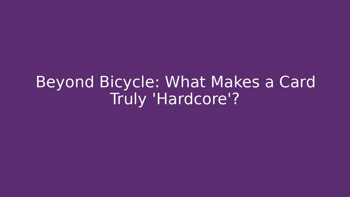 Beyond Bicycle: What Makes a Card Truly 'Hardcore'?