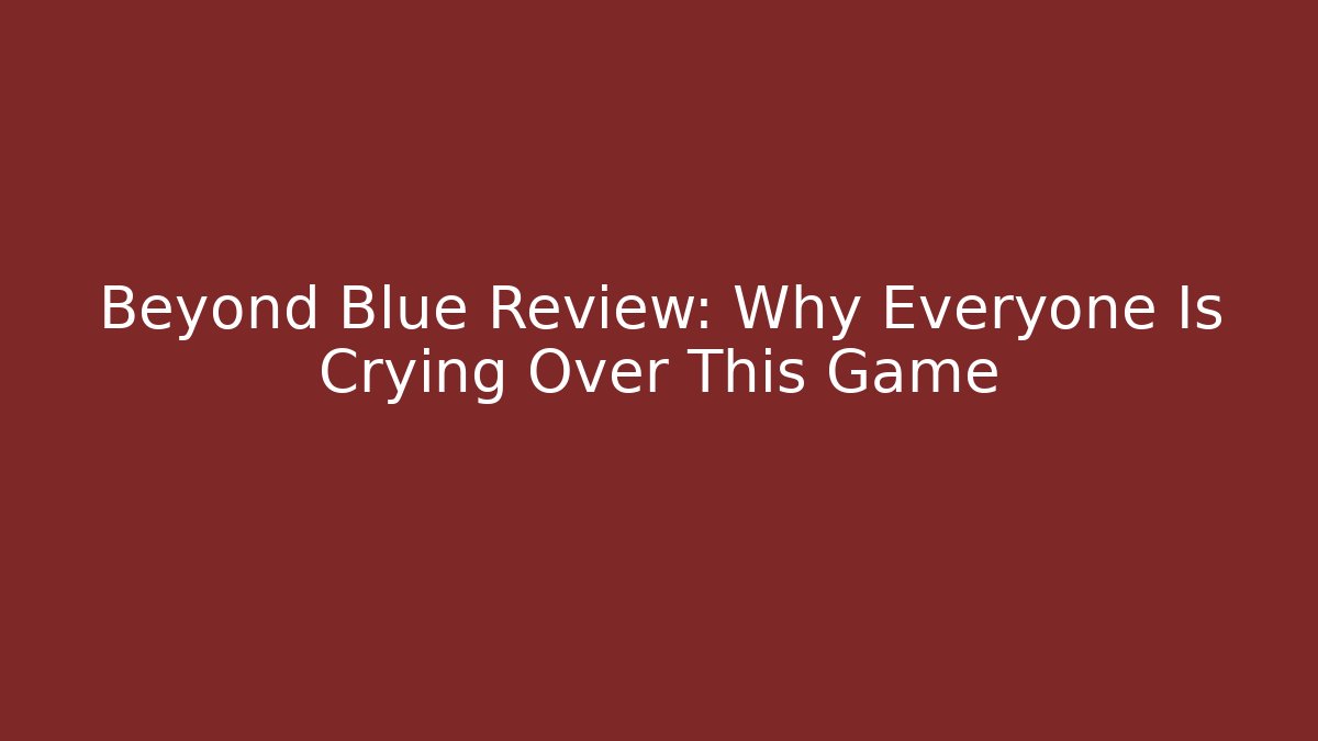 Beyond Blue Review: Why Everyone Is Crying Over This Game