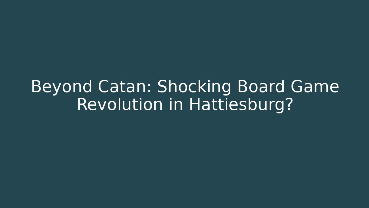 Beyond Catan: Shocking Board Game Revolution in Hattiesburg?