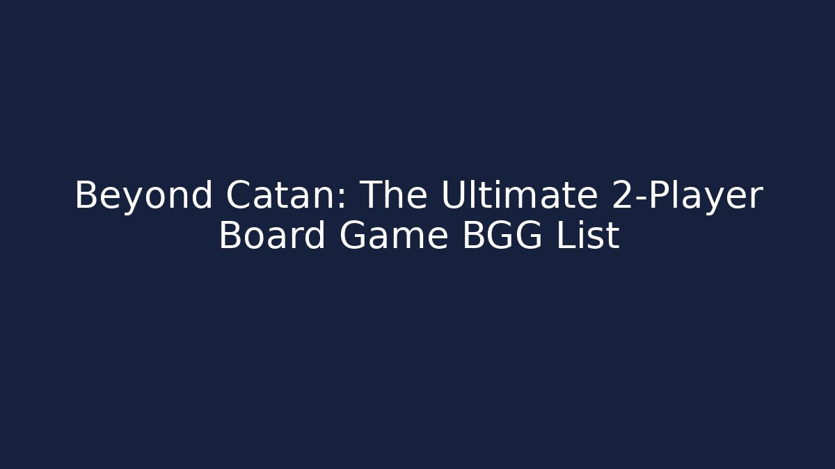Beyond Catan: The Ultimate 2-Player Board Game BGG List