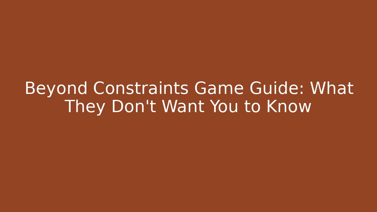 Beyond Constraints Game Guide: What They Don't Want You to Know - Critter Realm