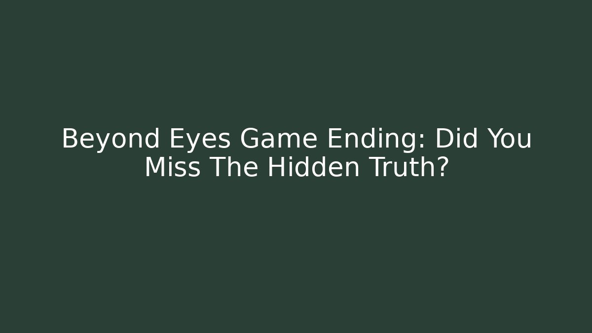 Beyond Eyes Game Ending: Did You Miss The Hidden Truth? - Critter Realm