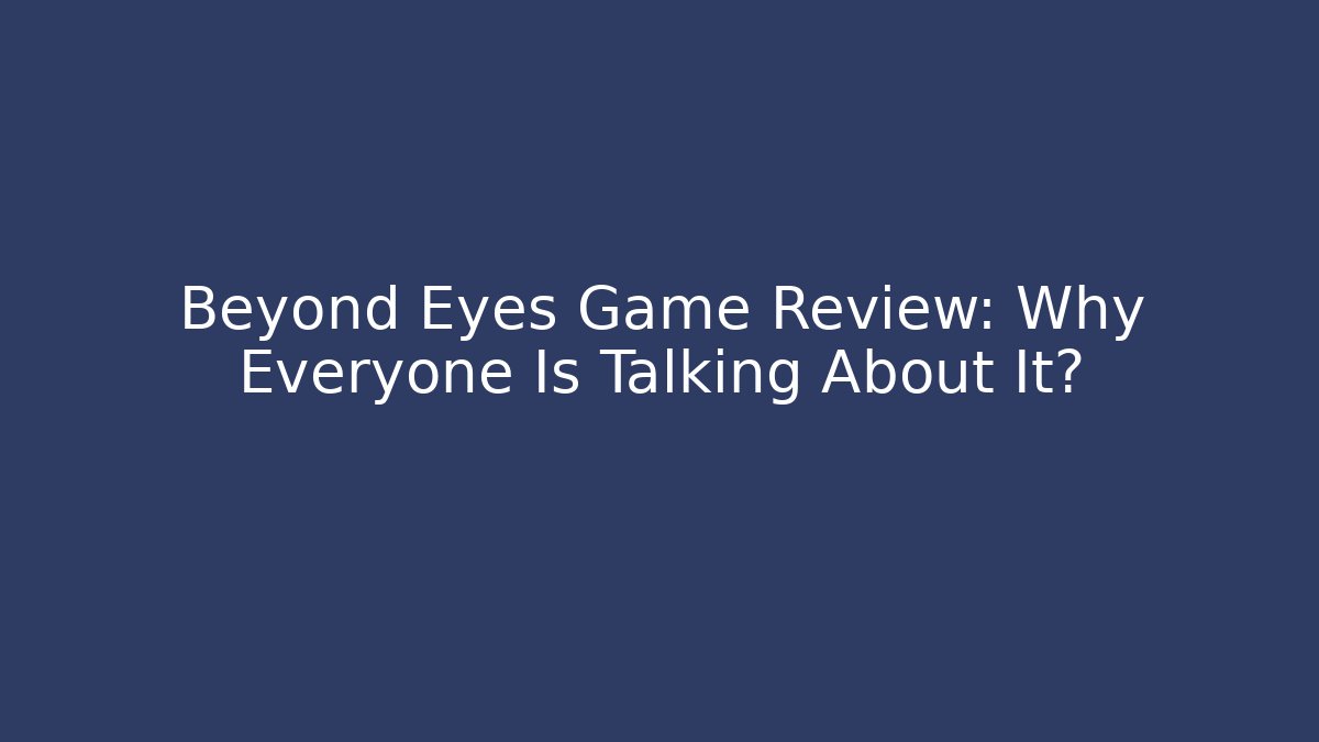 Beyond Eyes Game Review: Why Everyone Is Talking About It? - Critter Realm