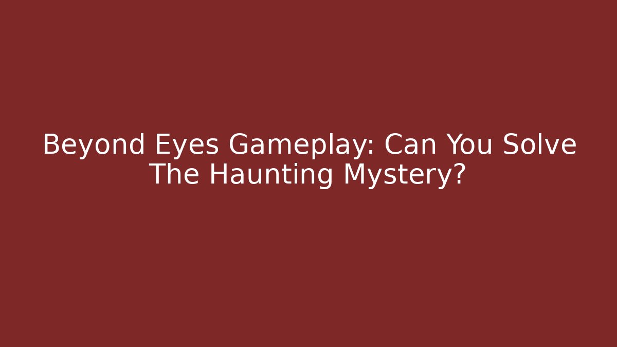 Beyond Eyes Gameplay: Can You Solve The Haunting Mystery?
