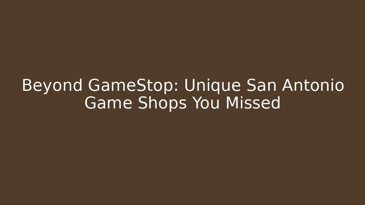 Beyond GameStop: Unique San Antonio Game Shops You Missed