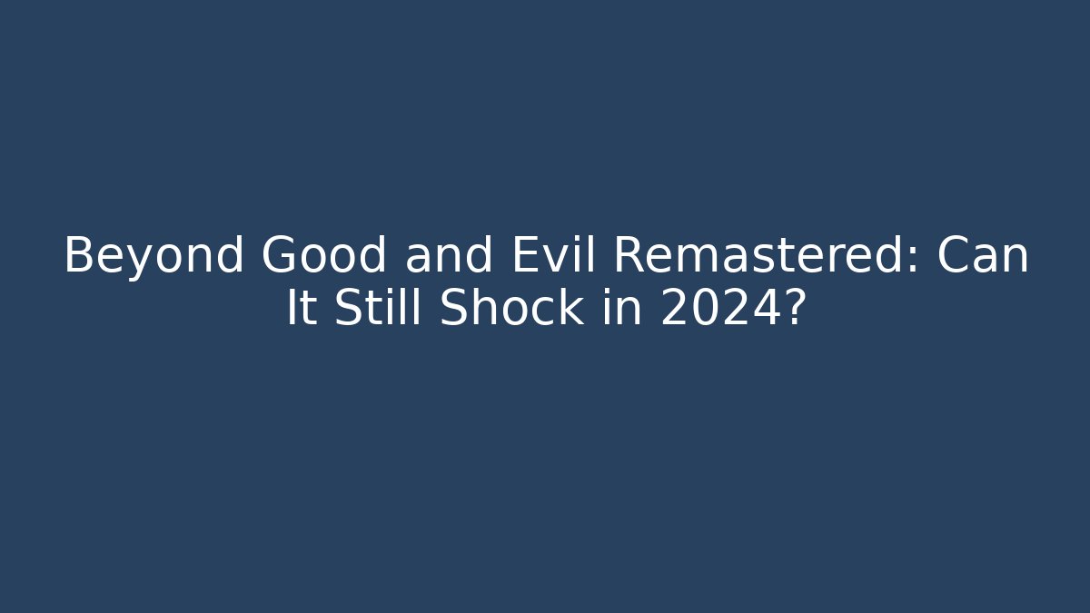 Beyond Good and Evil Remastered: Can It Still Shock in 2024? - Critter Realm