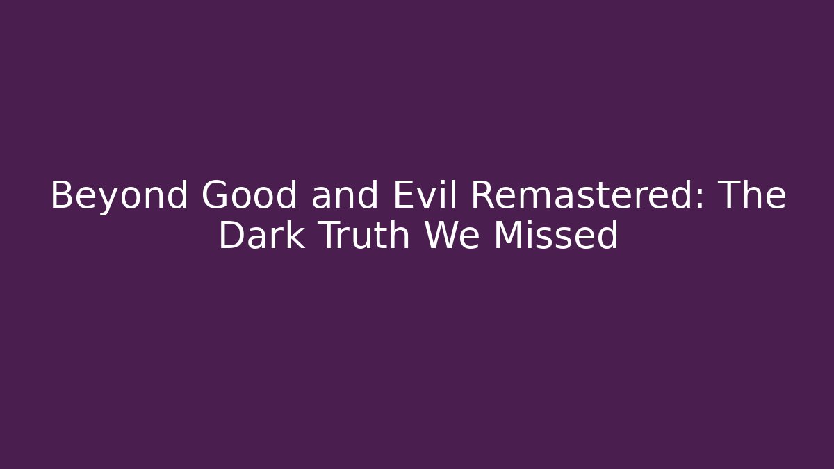 Beyond Good and Evil Remastered: The Dark Truth We Missed