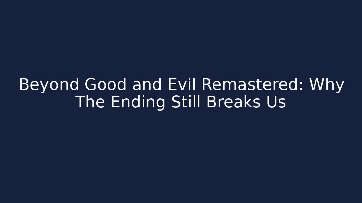 Beyond Good and Evil Remastered: Why The Ending Still Breaks Us