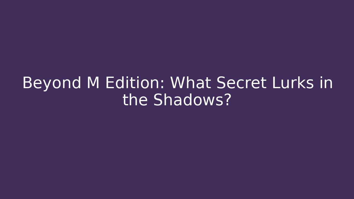 Beyond M Edition: What Secret Lurks in the Shadows?